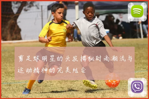 剪足球明星的头发揭秘时尚潮流与运动精神的完美结合