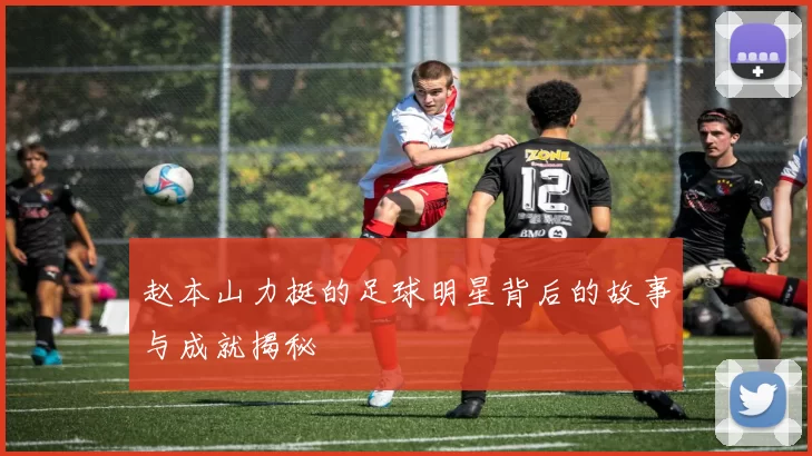 赵本山力挺的足球明星背后的故事与成就揭秘