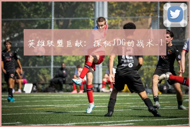 英雄联盟巨献：探秘JDG的战术_1