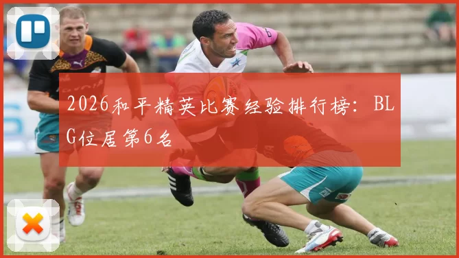 2026和平精英比赛经验排行榜：BLG位居第6名