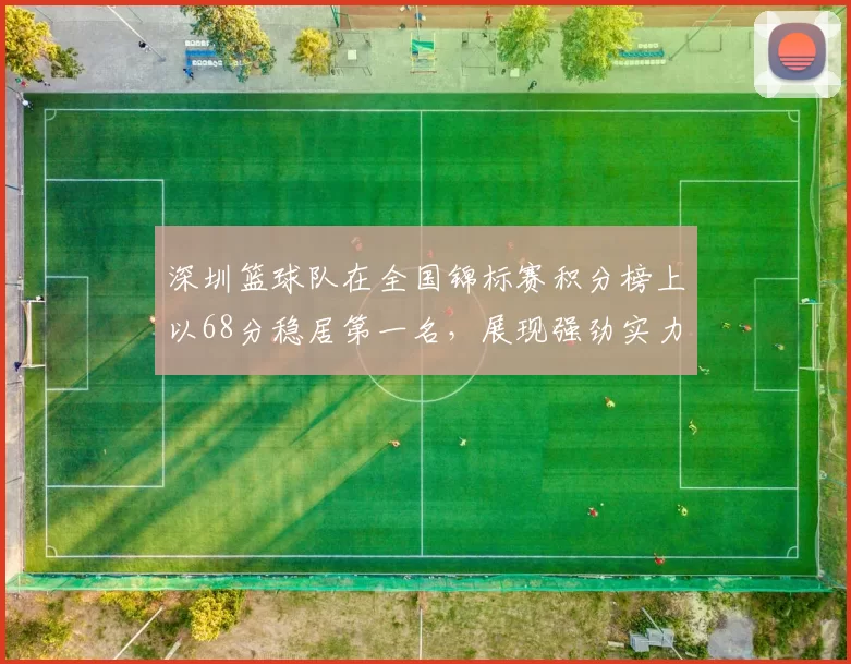 深圳篮球队在全国锦标赛积分榜上以68分稳居第一名，展现强劲实力